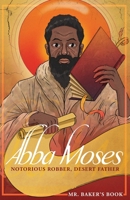 Abba Moses: Notorious Robber, Desert Father 0578738716 Book Cover