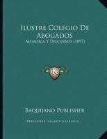 Ilustre Colegio De Abogados: Memoria Y Discursos (1897) 1169411428 Book Cover