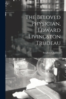 The Beloved Physician, Edward Livingston Trudeau 1017892210 Book Cover