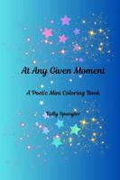 At Any Given Moment: A Poetic Mini Coloring Book 1956502084 Book Cover