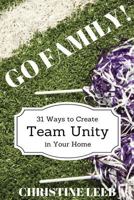 Go Family! 31 Ways to Create Team Unity in Your Home 1544071760 Book Cover