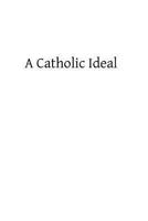 A Catholic Ideal 148492147X Book Cover