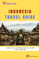 Indonesia Travel Guide: Unveiling Indonesian Culture and Tourism B0CFD749N2 Book Cover