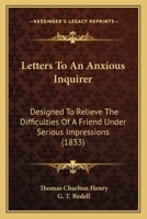 Letters to an Anxious Inquirer, Designed to Relieve the Difficulties of a Friend Under Serious Impressions.. B0BNLNYXFC Book Cover
