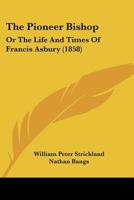 The Pioneer Bishop: Or, The Life And Times Of Francis Asbury 1022252372 Book Cover