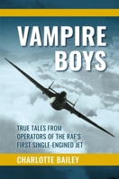 Vampire Boys: True Tales from Operators of the RAF's First Single-Engined Jet 1911667394 Book Cover