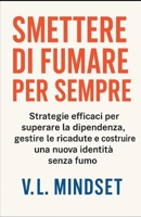 SMETTERE DI FUMARE PER SEMPRE: Strategie efficaci per superare la dipendenza, gestire le ricadute e costruire una nuova identità senza fumo (Italian Edition) B0FFKYNBHQ Book Cover