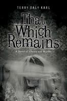 That Which Remains: A Novel of Ghosts and Murder 1974024229 Book Cover