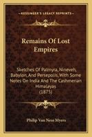 Remains Of Lost Empires: Sketches Of Palmyra, Nineveh, Babylon, And Persepolis, With Some Notes On India And The Cashmerian Himalayas 1120865255 Book Cover