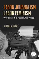 Labor Journalism, Labor Feminism: Women at the Federated Press 0252089308 Book Cover