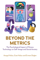 Beyond the Metrics: The Psychological Impact of Fitness Technology on Self-Image and Social Anxiety 1839997915 Book Cover