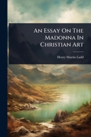 An Essay On The Madonna In Christian Art 1024466965 Book Cover