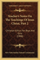 Teacher's Notes On The Teachings Of Jesus Christ, Part 2: Christian Ethics For Boys And Girls 1104660091 Book Cover