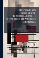 Diccionario Biográfico-Bibliográfico De Efemérides De Músicos Españoles, Volume 4 1142893146 Book Cover