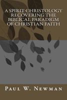 A Spirit Christology: Recovering the Biblical Paradigm of Christian Faith 1495335127 Book Cover