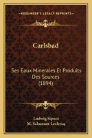 Carlsbad: Ses Eaux Minerales Et Produits Des Sources (1894) 1160334366 Book Cover