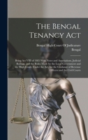 The Bengal Tenancy Act: Being Act VIII of 1885 With Notes and Annotations, Judicial Rulings, and the Rules Made by the Local Government and the High ... of Revenue Officers and the Civil Courts 1019104643 Book Cover
