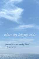 Where my longing ends: poems from the rocky shore B0FQQ8MY1Y Book Cover