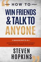 How to Win Friends and Talk to Anyone: 2 Manuscripts in 1: Improve Social Skills, be More Likeable and Instantly Connect With Anyone 1077314663 Book Cover