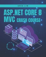 ASP.NET Core 8 MVC Crash Course: Learn to build fast and secure web applications with ASP.NET MVC 8 B0D9665H9F Book Cover