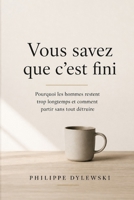 Vous savez que c'est fini: Pourquoi les hommes restent trop longtemps et comment partir sans tout détruire (French Edition) B0GZGK3Q98 Book Cover