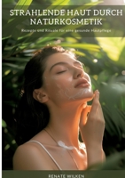 Strahlende Haut durch Naturkosmetik: Rezepte und Rituale für eine gesunde Hautpflege (German Edition) 3384316584 Book Cover