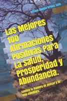 Las Mejores 100 Afirmaciones Positivas Para La Salud, Prosperidad y Abundancia.: Cambia tu manera de pensar y tu vida cambiara. 1790887119 Book Cover