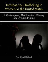 International Trafficking in Women to the United States: A Contemporary Manifestation of Slavery and Organized Crime 1304137953 Book Cover