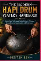 THE MODERN HAPI DRUM PLAYER’S HANDBOOK: Master Hand Techniques, Scales, Rhythms, Melodies, Groove Patterns, Improvisation, and Performance B0HHGC3JMW Book Cover