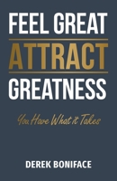 Feel Great Attract Greatness: You Have What It Takes 1525583166 Book Cover