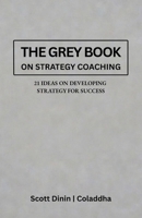 The Grey Book on Strategy Coaching: 21 Ideas to develop and manage your strategy to win without waste (The Modern Stax Series) B0GVG69LBS Book Cover