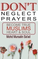 Don't Neglect Prayers: Become True Muslims Heart & Soul 9811837465 Book Cover