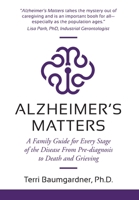 Alzheimer's Matters: A Family Guide for Every Stage of the Disease From Pre-diagnosis to Death and Grieving 1955985197 Book Cover