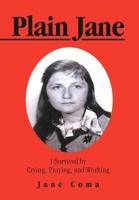 Plain Jane: I Survived by Crying, Praying, and Working 1466913746 Book Cover