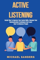 Active listening: Useful Tips to Improve Your Social Skills, Sharpen Your Communication Techniques And Learn How To Influence People 1801255458 Book Cover