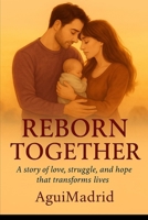 Reborn Together: A story of love, struggle, and hope that transforms lives B0FL76JSYL Book Cover