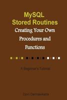 MySQL Stored Routines: Creating Your Own Procedure and Function: A Beginner's Tutorial 1502499657 Book Cover