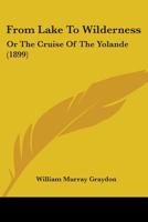 From Lake to Wilderness or the Cruise of the Yolande 1436854458 Book Cover