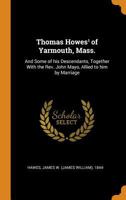 Thomas Howes of Yarmouth, Mass.: And Some of His Descendants, Together with the REV. John Mayo, Allied to Him by Marriage. - Primary Source Edition 1014595177 Book Cover