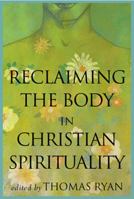 Reclaiming The Body In Christian Spirituality 0809142953 Book Cover