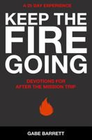 Keep the Fire Going: Devotions for After the Mission Trip 1533168997 Book Cover