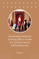 Developing Historical Thinking Skills in Grade 9: A Critical Look at CAPS Resources 338426522X Book Cover