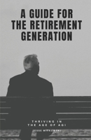 A Guide for the Retirement Generation: Thriving in the Age of AGI B0FR4KJWRL Book Cover