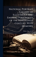 National Portrait Gallery of Illustrious and Eminent Personages of the Nineteenth Century; With Memoirs, 1024171000 Book Cover