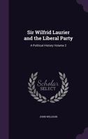 Sir Wilfrid Laurier and the Liberal Party: A Political History, Volume 2 1371813663 Book Cover