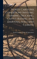 North Carolina Conditions Inviting Farming, Trucking, Cattle-Raising and Dairying; Soils and Climate B0BPVXK7YH Book Cover