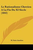 Le Rationalisme Chretien A La Fin Du XI Siecle (1842) 1166784614 Book Cover