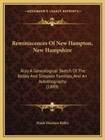 Reminiscences Of New Hampton, New Hampshire: Also A Genealogical Sketch Of The Kelley And Simpson Families, And An Autobiography 1164865862 Book Cover