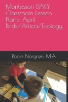 Montessori DAILY Classroom Lesson Plans: April Birds/Africa/Ecology B08XLG5Y9S Book Cover