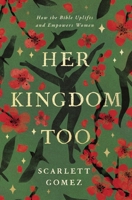 Her Kingdom Too: How the Bible Uplifts and Empowers Women 0310372224 Book Cover